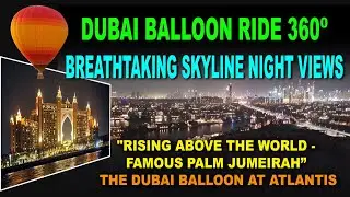 DUBAI BALLOON RIDE 360&deg; BREATHTAKING SKYLINE NIGHT VIEWS. THE DUBAI BALLOON @ ATLANTIS #DubaiBalloon