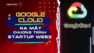 Google Cloud ra mắt chương tr&igrave;nh ươm mầm c&aacute;c startup Web3