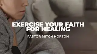 Exercise Your Faith for Healing | Mitch Horton