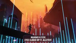 Brainrack & Eyezic - Eyes Closed VIP ft. ALLEYCVT