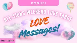 🍬 BONUS! 🍬 ALL-SIGNS WEEKEND LOVE TAROT READING! 🍭 TIME-STAMPED! 🍩