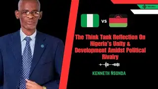 The Think Tank Reflects On Nigeria's Unity & Development Admist Poltical Rivalry - Ken Msonda