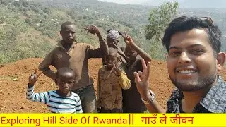 Exploring Hill Side of Rwanda|| रुवाणडाको गाउँले जीवन || #casujan #niure