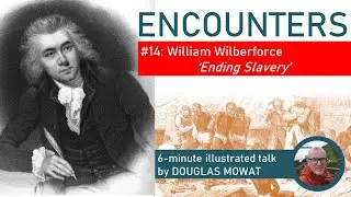 ENCOUNTERS #14: 'Ending Slavery' - WILLIAM WILBERFORCE