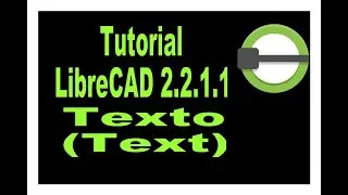 Tutorial LibreCAD 2.2.1.1. Herrramienta Texto (Text).