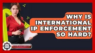 Why Is International IP Enforcement So Hard? - Crisis Response Coach