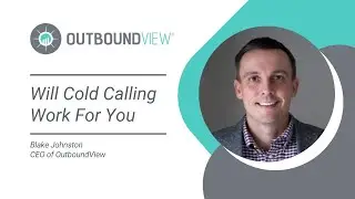 Cold Calling: Will It Work For Your Business? | OutboundView with CEO Blake Johnston