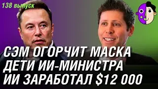 ИИ заработал $12 000, Сэм огорчит Маска, дети ИИ-министра