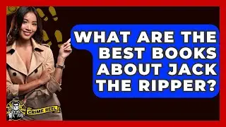 What Are The Best Books About Jack The Ripper? - The Crime Reel