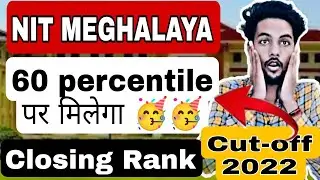 NIT Meghalaya At 60 Percentile|NIT Meghalaya Cut-off For 2022|Closing Rank For NIT Meghalaya