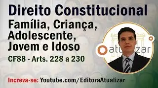 CF88 - Arts. 228 a 230 (Inimputáveis, Deveres e Idosos)