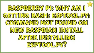 Why am I getting bash: esptool.py: command not found on new Raspbian install after installing...