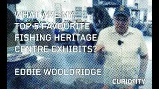 What Are My Top 5 Favourite Fishing Heritage Centre Exhibits? Eddie Wooldridge