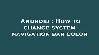 Android : How to change system navigation bar color
