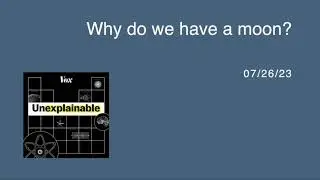 UNEXPLAINABLE Podcast episode:Why do we have a moon?  SUMMARIZED
