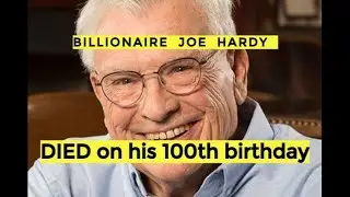 Billionaire Joe Hardy died on his 100th birthday