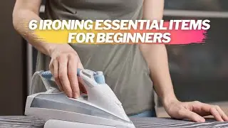 Top 6 Ironing Essential Items for Beginners