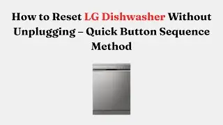 How to Reset LG Dishwasher Without Unplugging &ndash; Quick Button Sequence Method