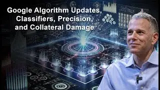 Google Algorithm Updates, ML Classifiers, Confidence, Precision, and the Impact To Collateral Damage