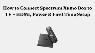 How to Connect Spectrum Xumo Box to TV &ndash; HDMI, Power & First Time Setup