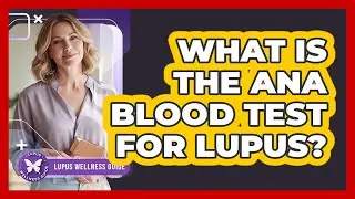 What Is the ANA Blood Test For Lupus?