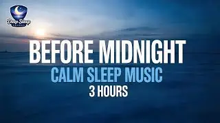 🌙 CALM SLEEP MUSIC BEFORE MIDNIGHT | Relaxing Ambient Sounds for Deep Sleep (3 Hours)