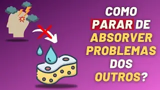 Como parar de absorver os problemas dos outros