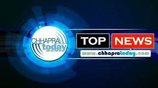 Chhapra Today Top News: 6 नवंबर की सभी बड़ी खबरें यहां देखें