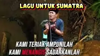 LAGU UNTUK SUMATRA - KARNA KESERAKAHAN MANUSIA 