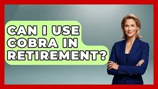 Can I Use COBRA In Retirement? - Get Retirement Help