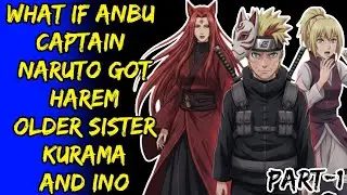 What If Anbu Captain Naruto Got Harem Older Sister Kurama And Ino Part/1@ShinobiNexus2.0 