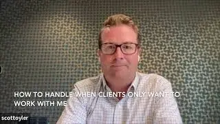 Scott Oyler - How to handle when clients only want to work with me