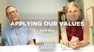 Applying Our Values with Rick Hill - Strong Roots Podcast - Season 23 Episode 4