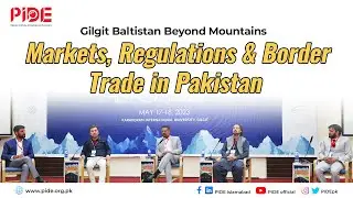 Markets, Regulations & Border Trade in Pakistan I PIDE Conference in Gilgit