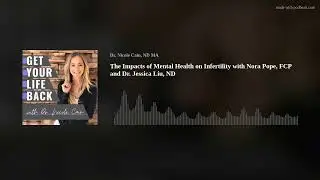 The Impacts of Mental Health on Infertility with Nora Pope, FCP & Dr. Jessica Liu, ND (Audio Only)