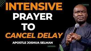 DEEP PRAYER TO CANCEL DELAY BY APOSTLE JOSHUA SELMAN