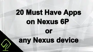 20 Must Have Apps Nexus 6P or Nexus 6, 5X, or any Nexus device