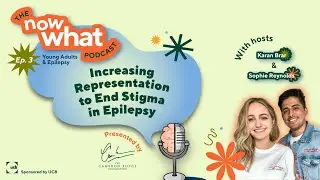 Increasing Representation to End Stigma in Epilepsy | The Now What Podcast Episode 3
