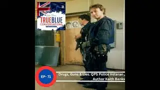 True Blue Conversations - Drugs, Guns, Lies QPS Police Veteran Author Keith Banks