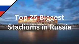 Top 25 Biggest Stadiums in Russia