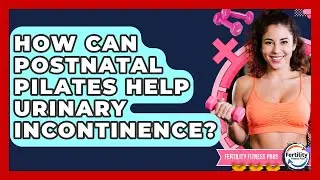 How Can Postnatal Pilates Help Urinary Incontinence? - Fertility Fitness Pro
