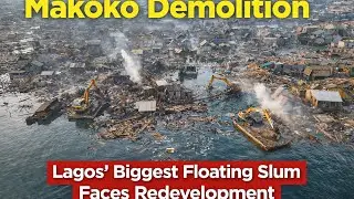 Makoko Demolition: Lagos&rsquo; Biggest Floating Slum Faces Redevelopment