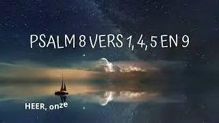 Psalm 8 vers 1, 4, 5 en 9 -  HEER, onze Heer, grootmachtig Opperwezen!