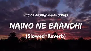 Naino Ne Baandhi | Slowed and Reverb | LofiLoud | Hits of Akshay Kumar Songs |