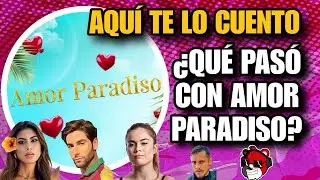 ¿Qué pasó con AMOR PARADISO? Aquí te lo cuento todo