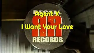 Agent X - I Want Your Love