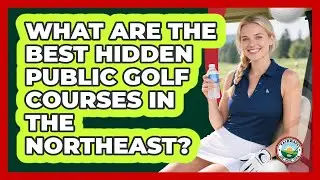 What Are The Best Hidden Public Golf Courses In The Northeast? - Fairways of the USA