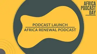 Podcast Launch: The UN Dept. of Global Communications launches the Africa Renewal Podcast