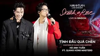 [SKETCH A ROSE - SAIGON] T&Igrave;NH ĐẦU QU&Aacute; CH&Eacute;N - H&Agrave; ANH TUẤN FT QUANG H&Ugrave;NG MASTERD