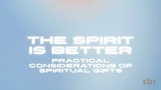Practical Considerations of Spiritual Gifts | The Spirit is Better | Midweek Bible Study